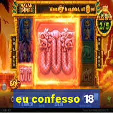 eu confesso 18